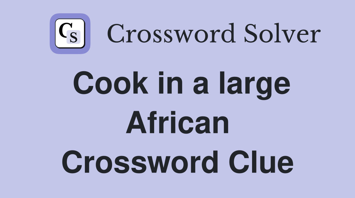 Cook in a large African Crossword Clue