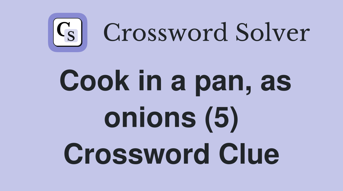 Cook in a pan, as onions (5) Crossword Clue