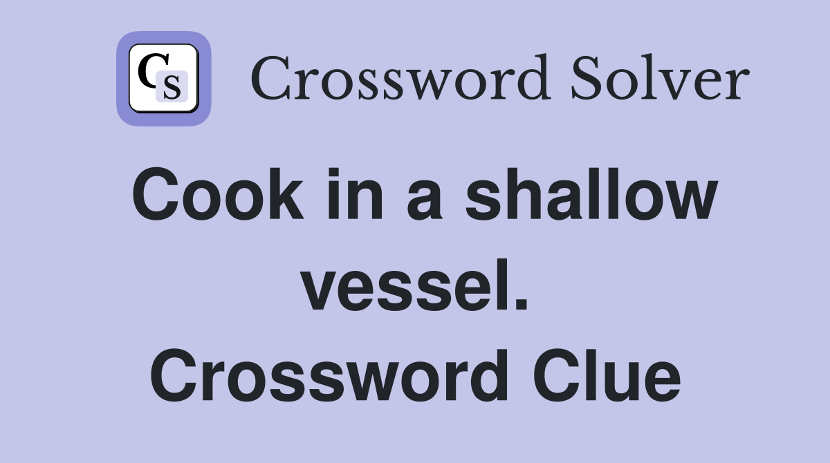 Cook in a shallow vessel. Crossword Clue
