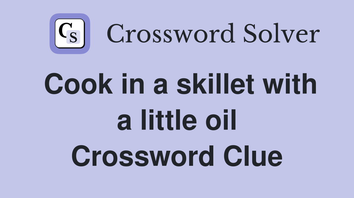 Cook in a skillet with a little oil Crossword Clue