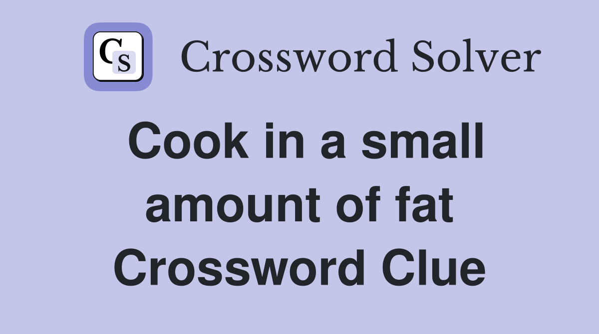 Cook in a small amount of fat Crossword Clue
