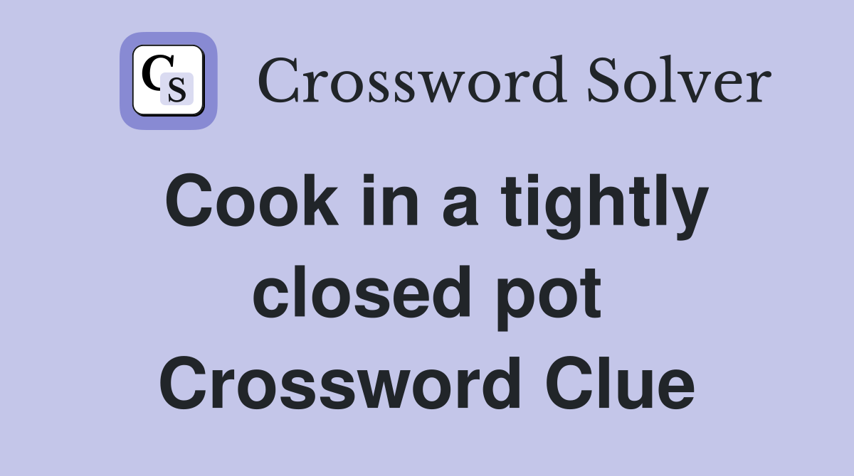 Cook in a tightly closed pot Crossword Clue