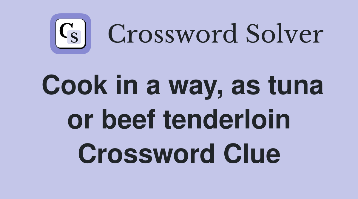 Cook in a way, as tuna or beef tenderloin Crossword Clue