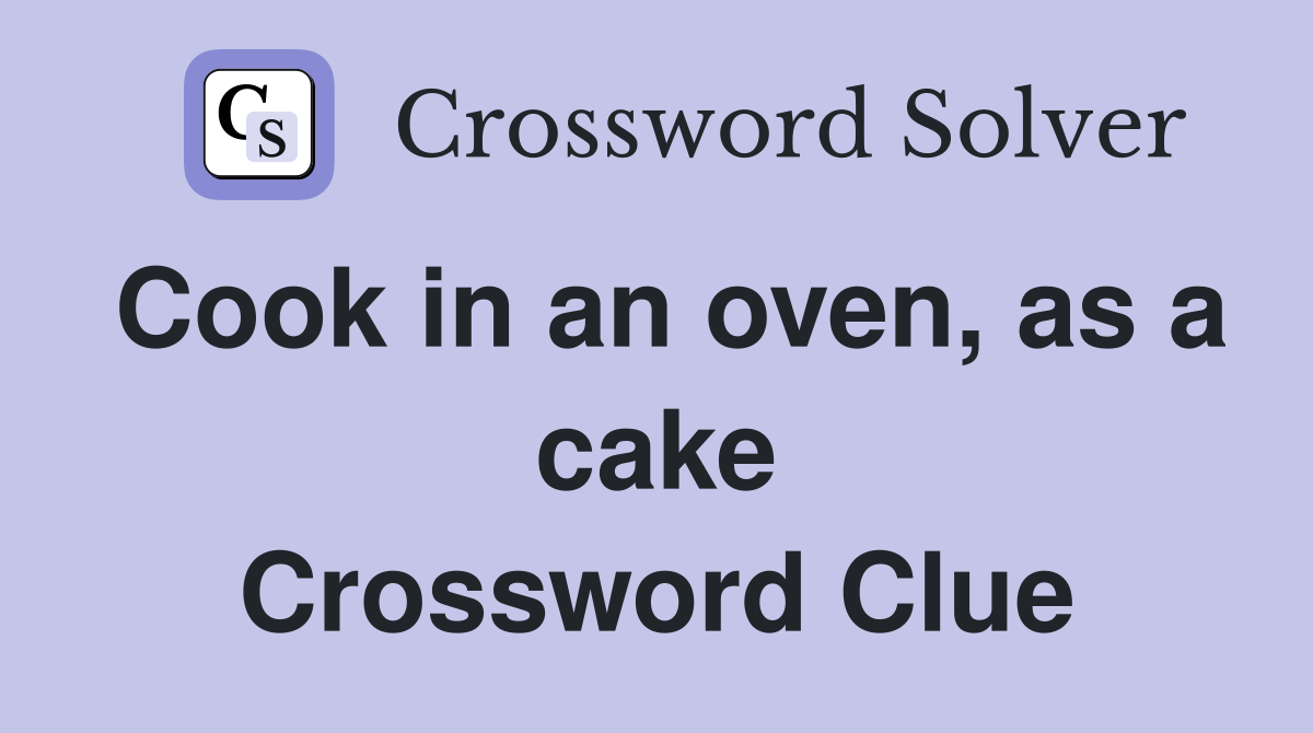 Cook in an oven, as a cake Crossword Clue