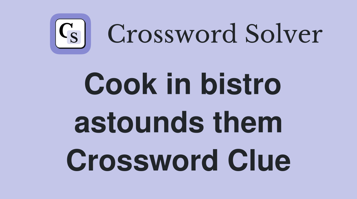 Cook in bistro astounds them Crossword Clue