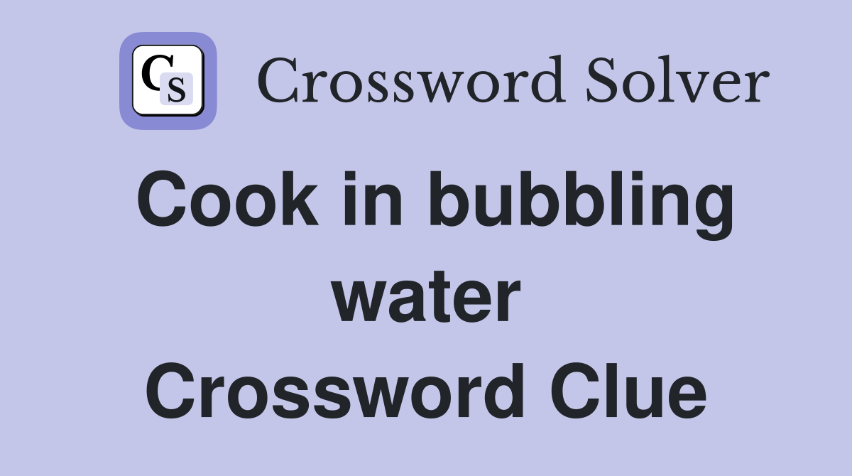 Cook in bubbling water Crossword Clue