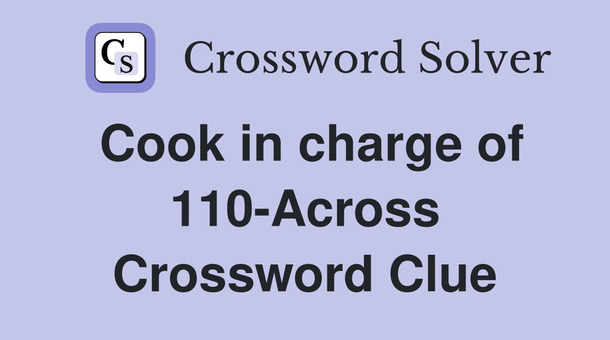 Cook in charge of 110-Across Crossword Clue
