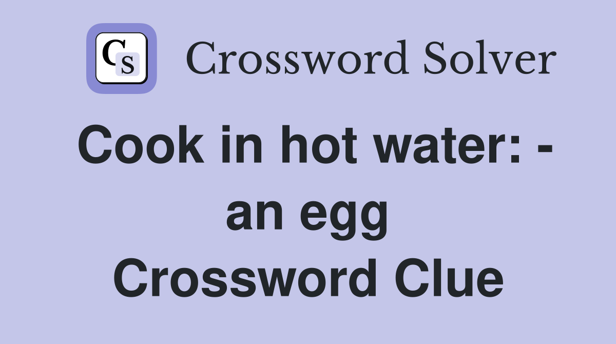 Cook in hot water: - an egg Crossword Clue