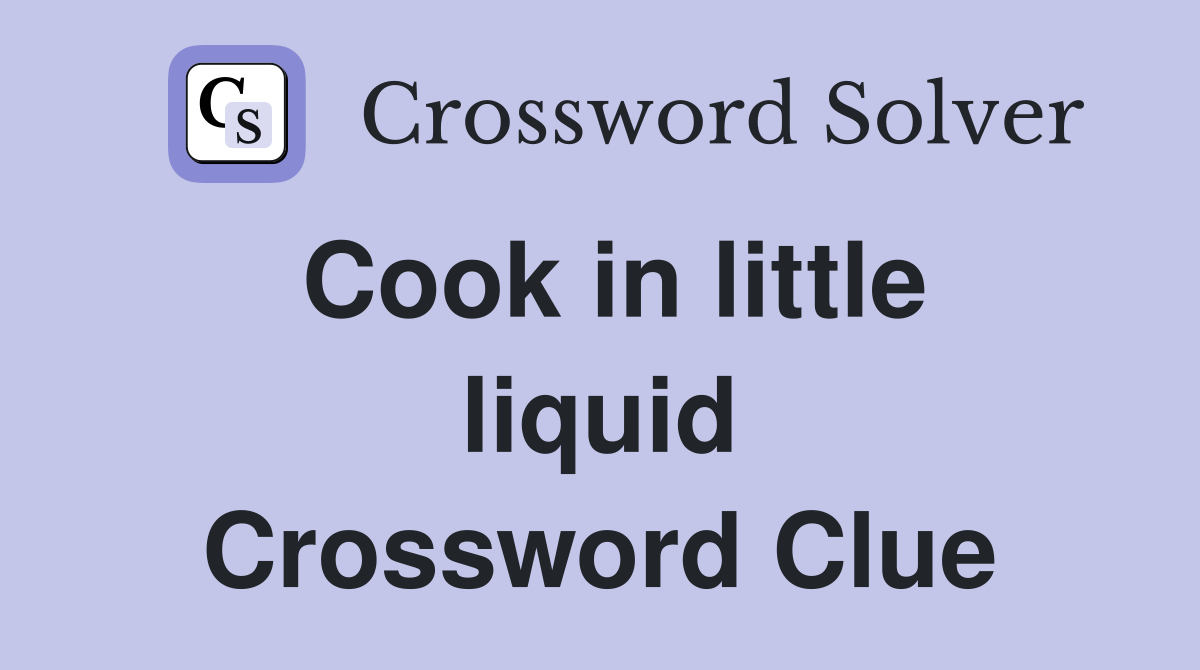 Cook in little liquid Crossword Clue