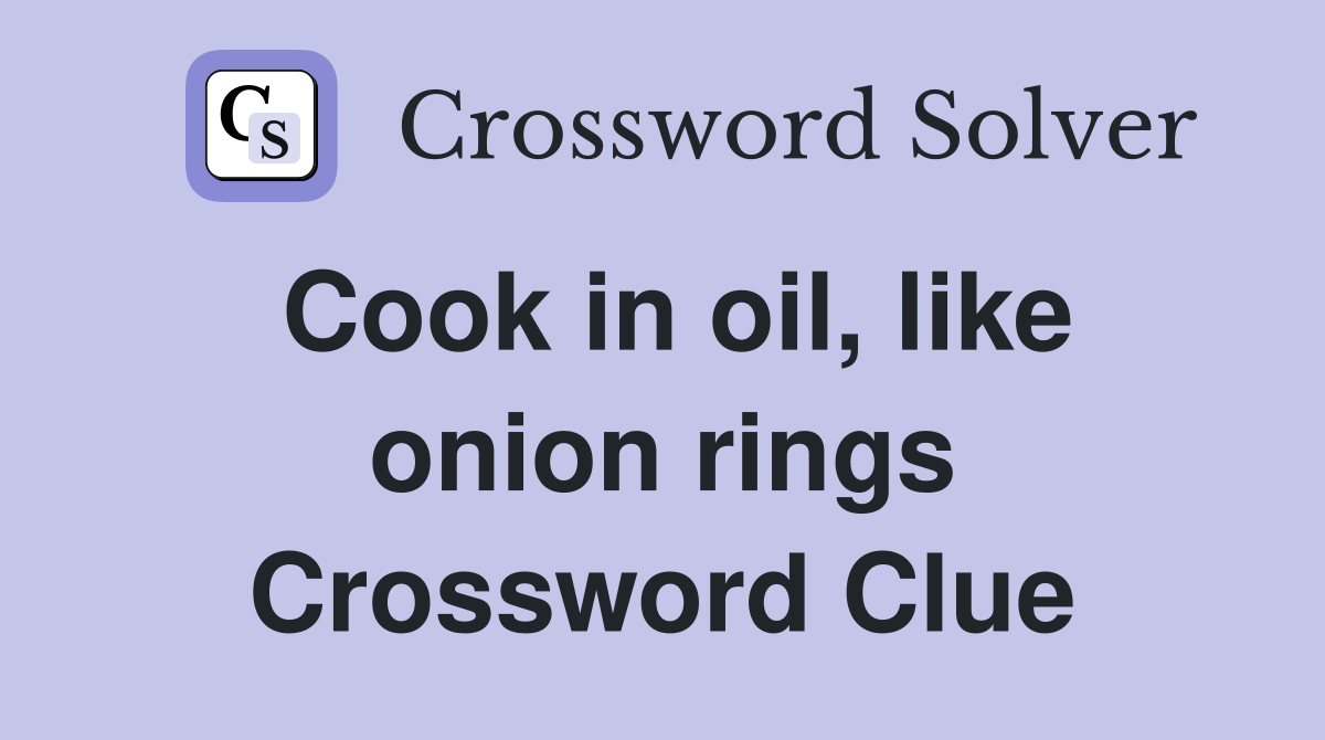 Cook in oil, like onion rings Crossword Clue