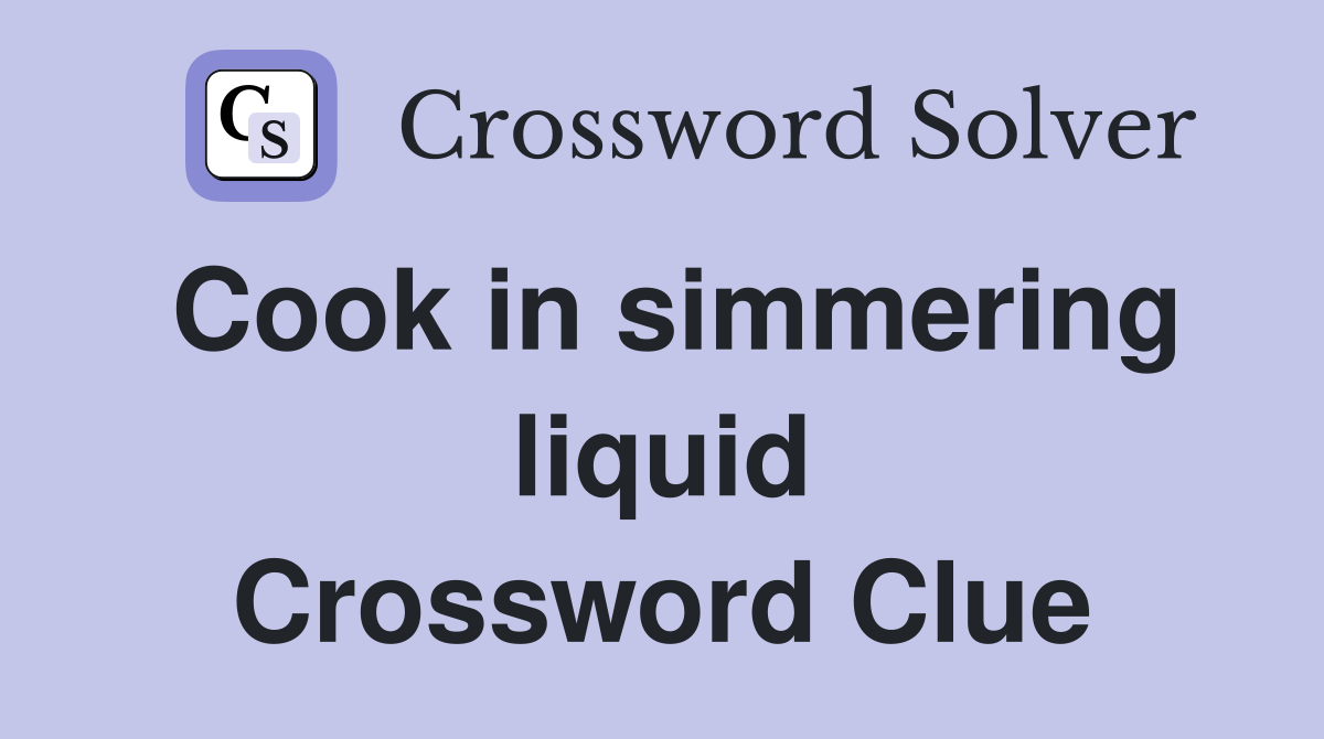 Cook in simmering liquid Crossword Clue