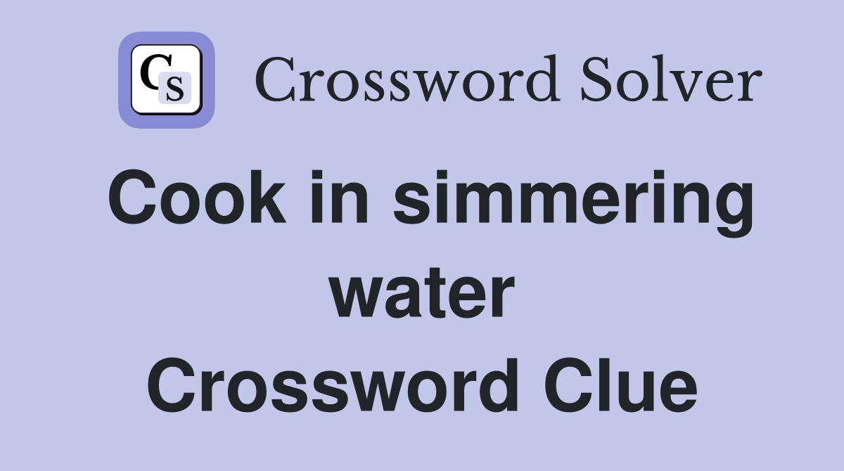 Cook in simmering water Crossword Clue