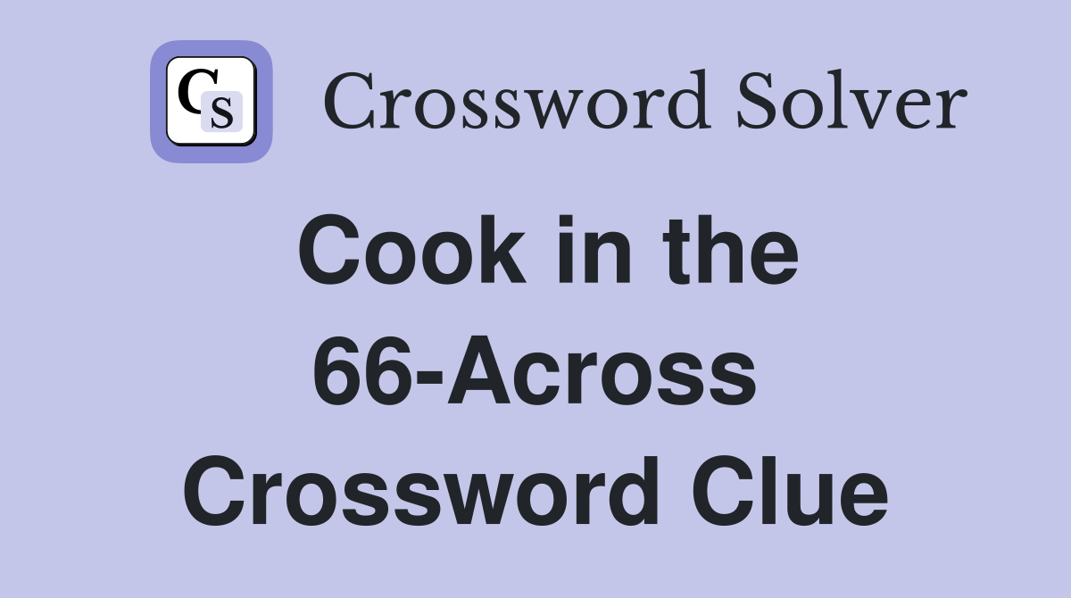 Cook in the 66-Across Crossword Clue