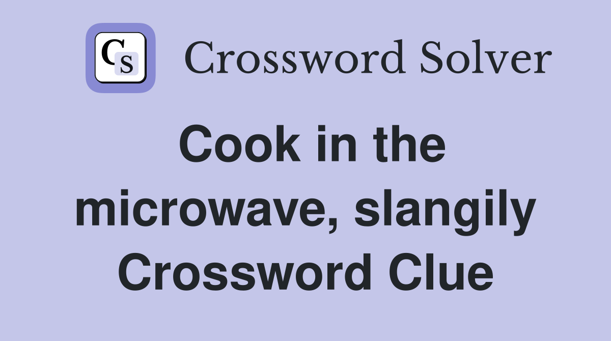 Cook in the microwave, slangily Crossword Clue