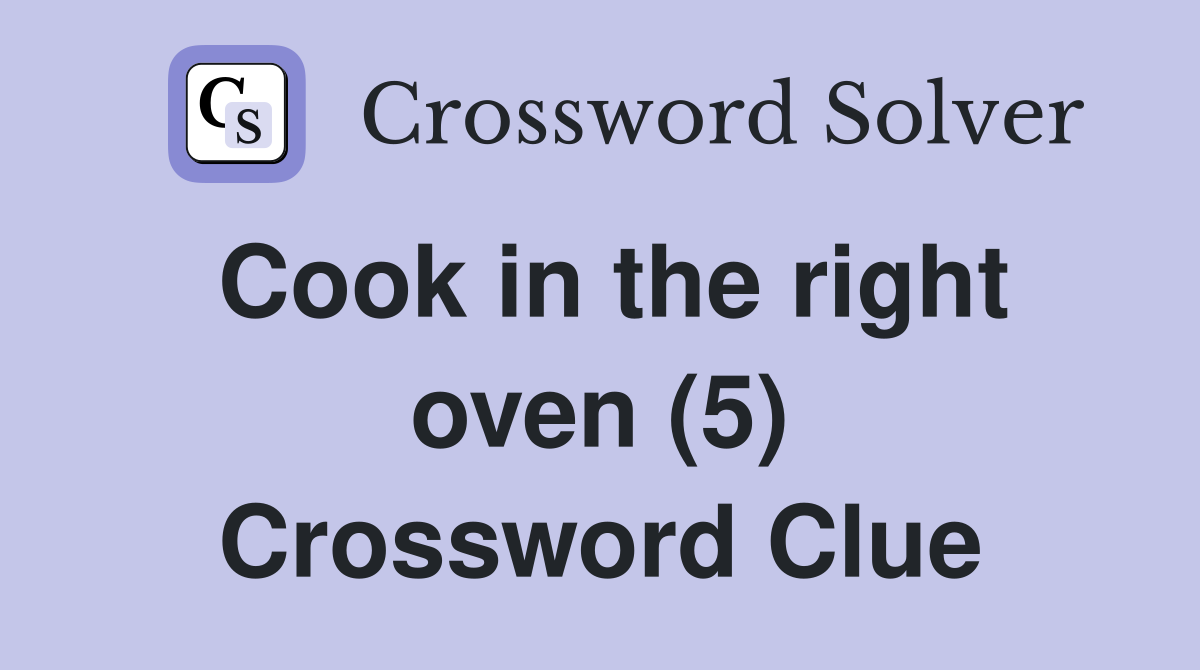 Cook in the right oven (5) Crossword Clue