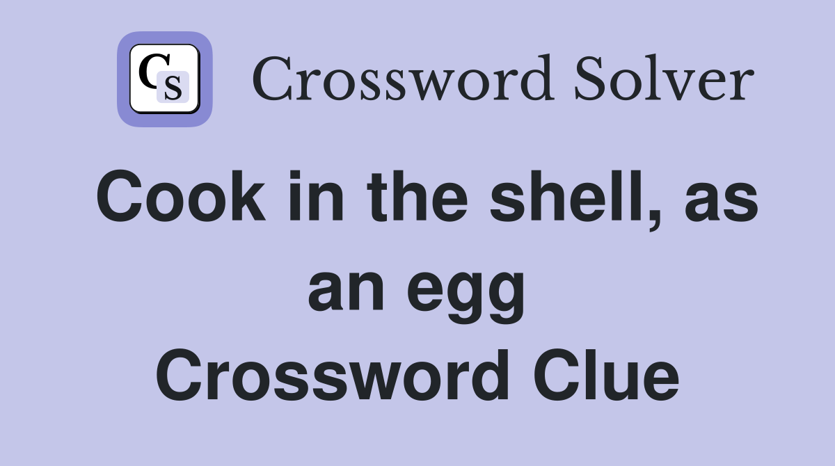Cook in the shell, as an egg Crossword Clue
