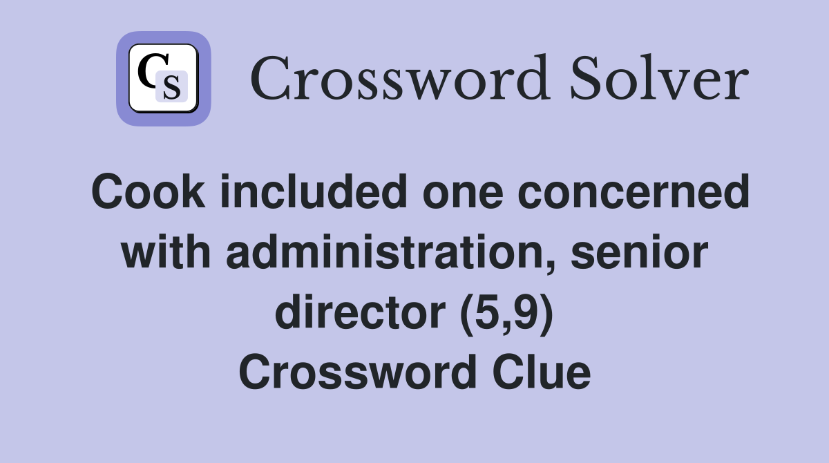 Cook included one concerned with administration, senior director (5,9) Crossword Clue