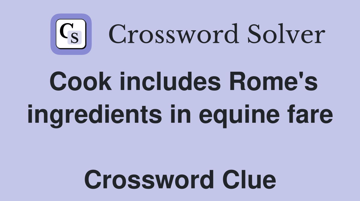 Cook includes Rome's ingredients in equine fare  Crossword Clue