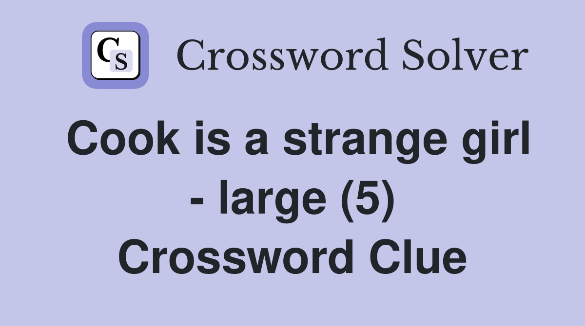 Cook is a strange girl - large (5) Crossword Clue