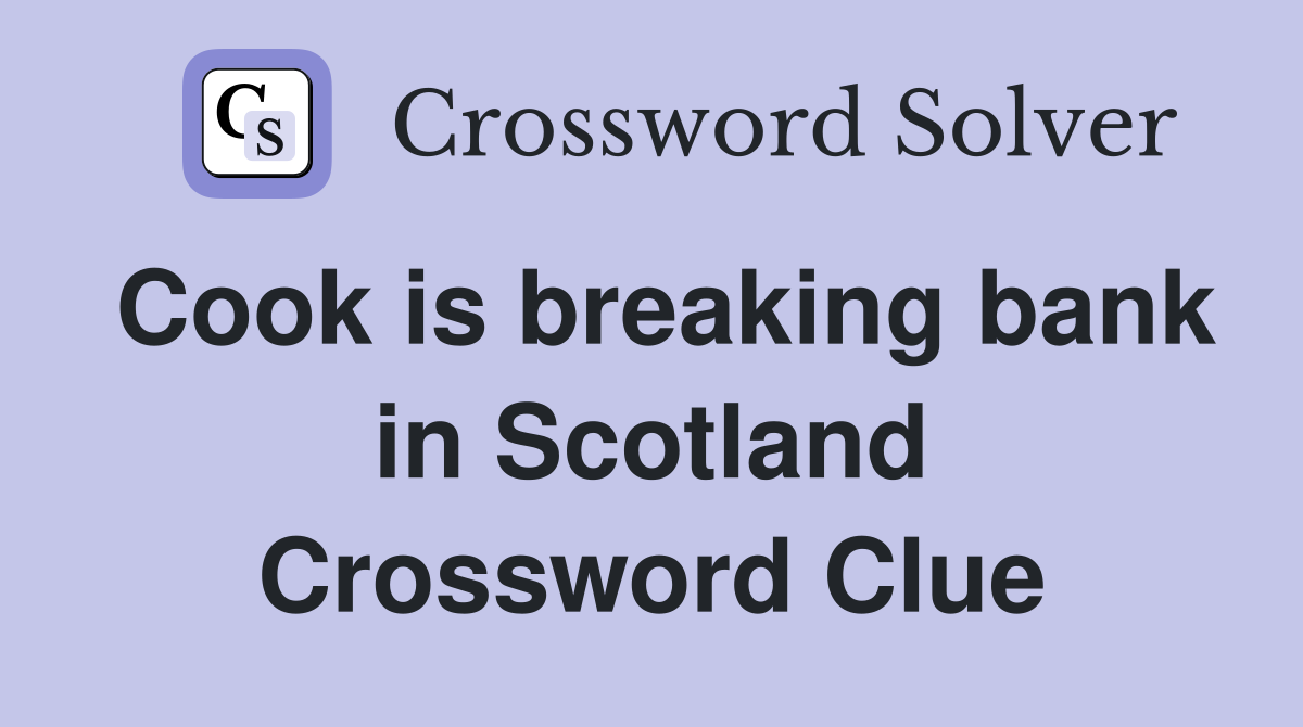 Cook is breaking bank in Scotland Crossword Clue