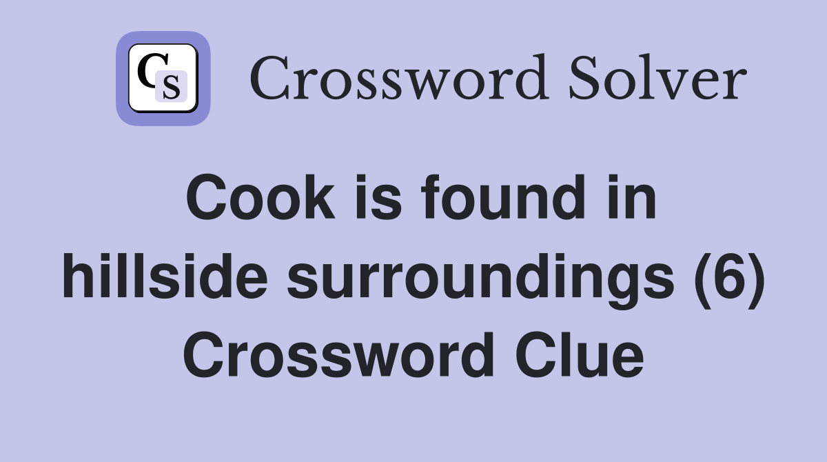 Cook is found in hillside surroundings (6) Crossword Clue
