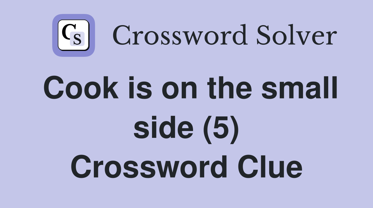 Cook is on the small side (5) Crossword Clue