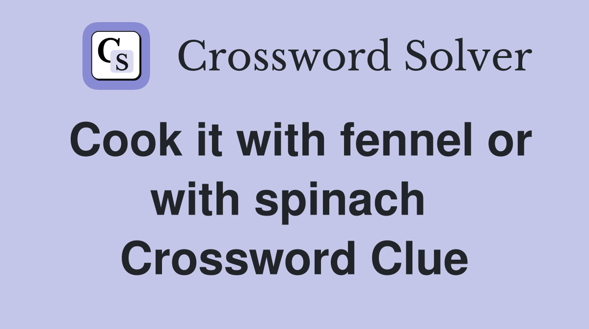 Cook it with fennel or with spinach  Crossword Clue