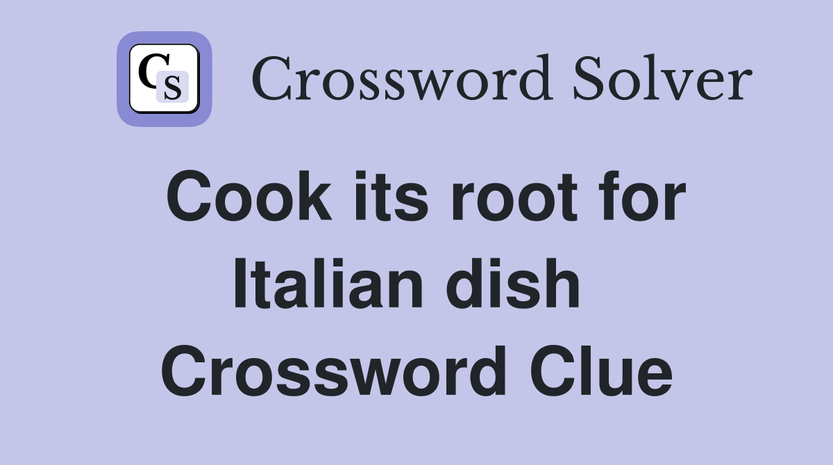 Cook its root for Italian dish  Crossword Clue