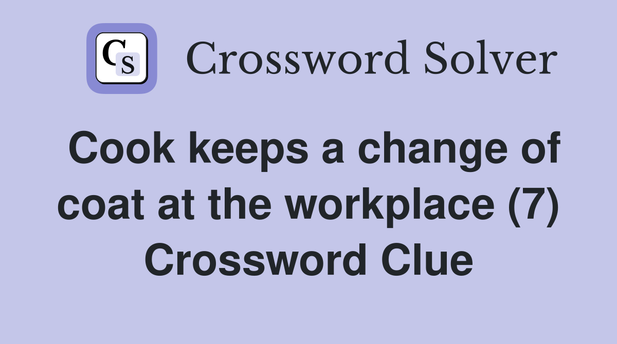 Cook keeps a change of coat at the workplace (7) Crossword Clue