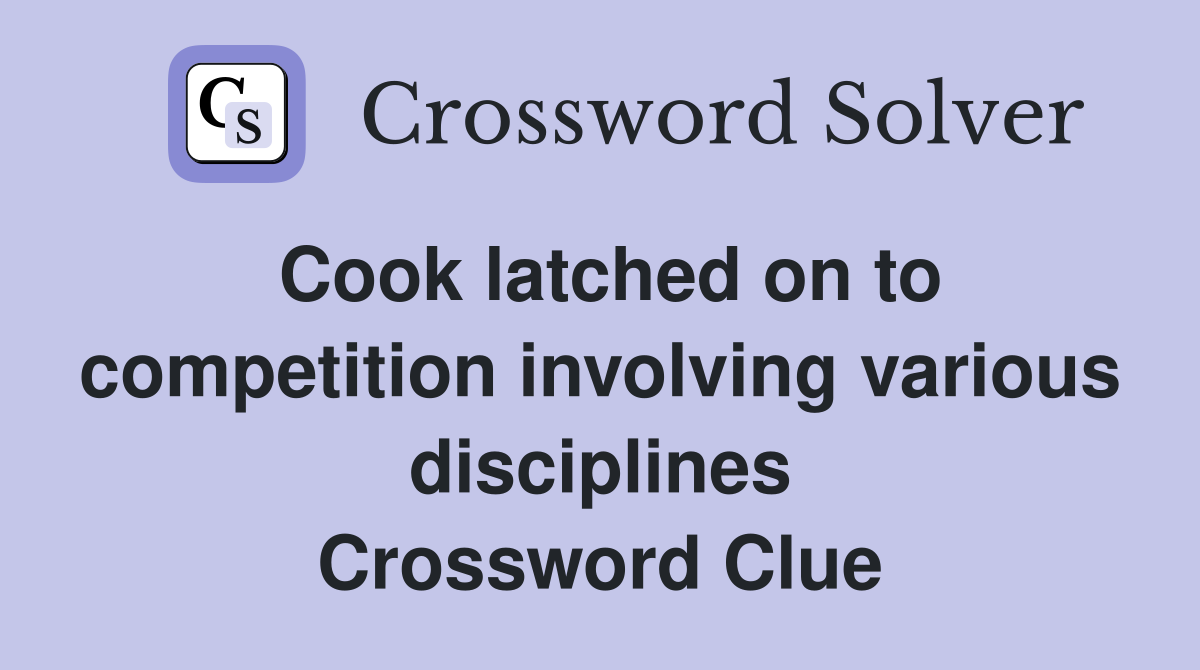 Cook latched on to competition involving various disciplines Crossword Clue