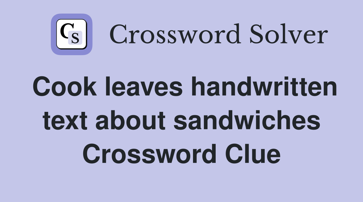 Cook leaves handwritten text about sandwiches Crossword Clue