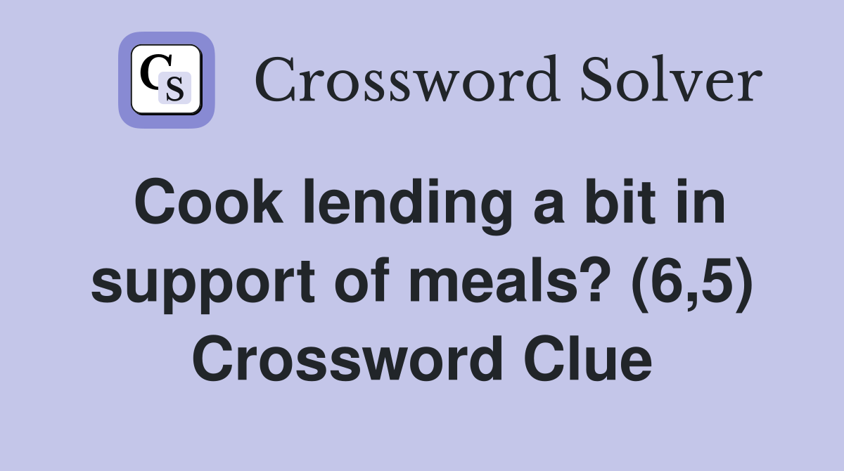 Cook lending a bit in support of meals? (6,5) Crossword Clue