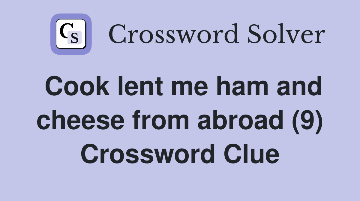 Cook lent me ham and cheese from abroad (9) Crossword Clue