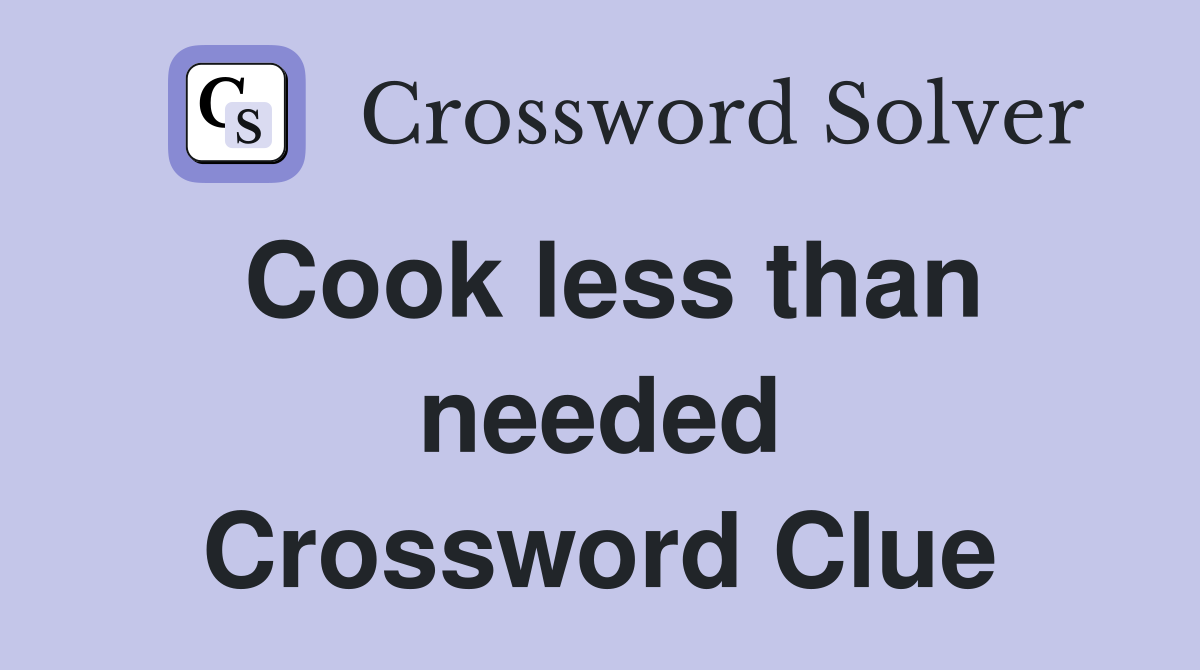 Cook less than needed Crossword Clue