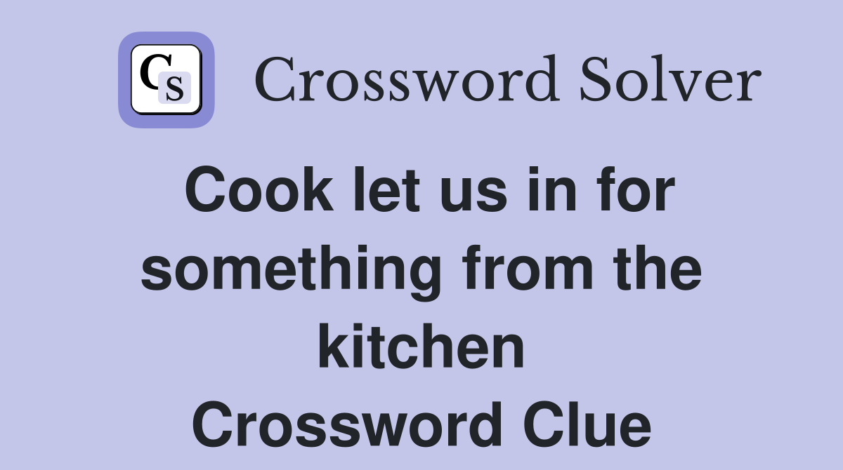 Cook let us in for something from the kitchen Crossword Clue