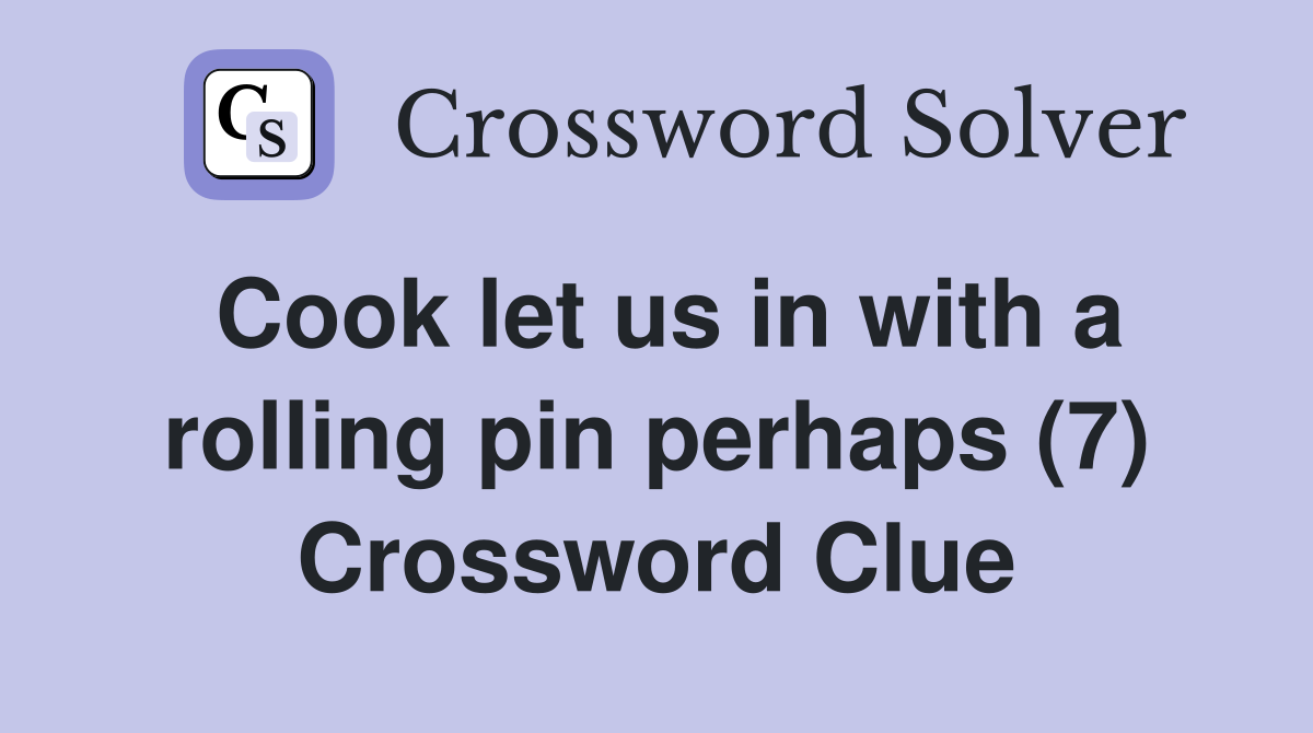 Cook let us in with a rolling pin perhaps (7) Crossword Clue