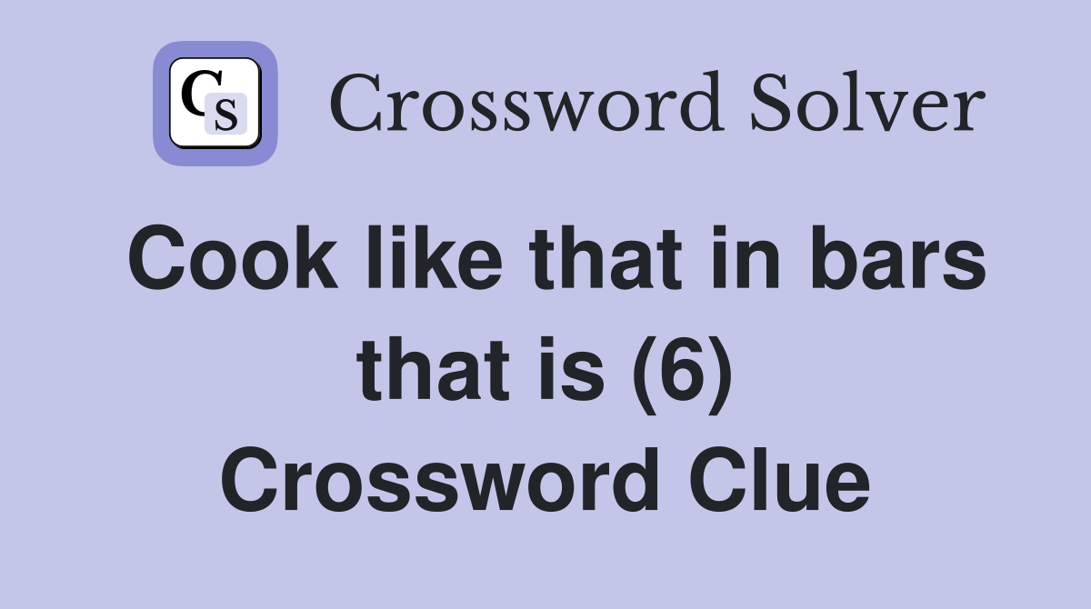 Cook like that in bars that is (6) Crossword Clue