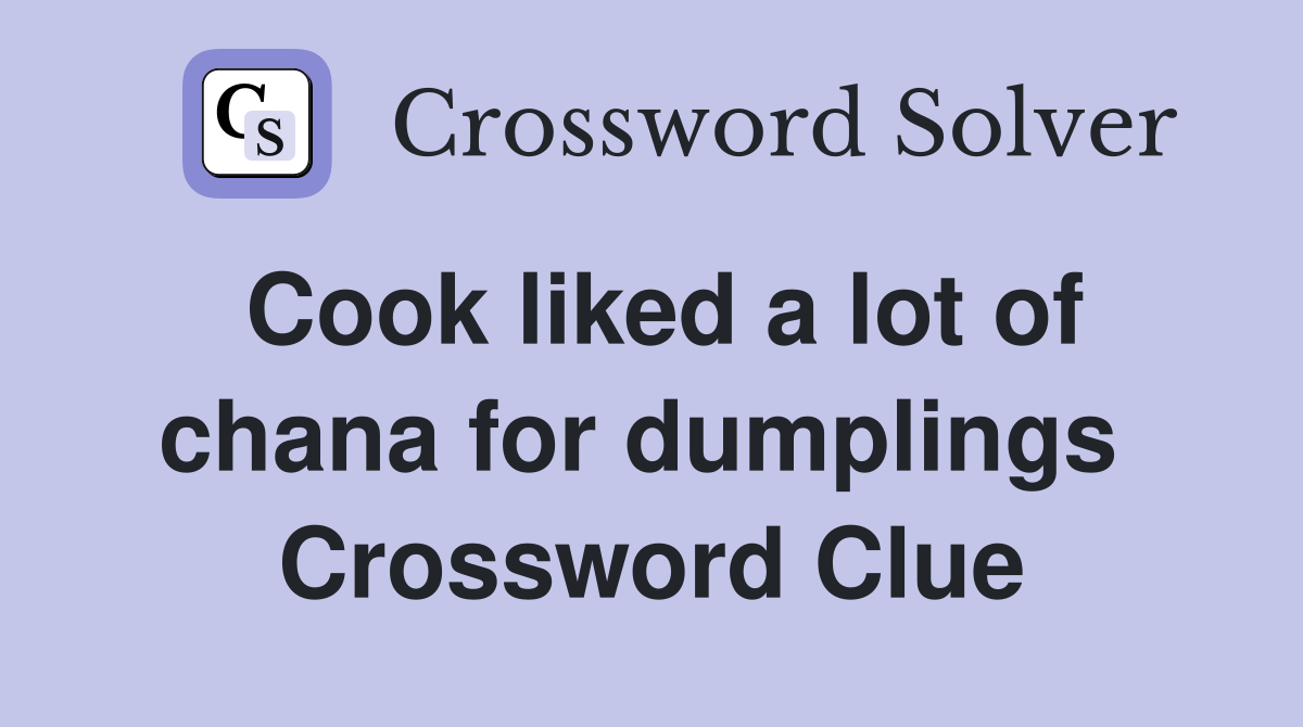 Cook liked a lot of chana for dumplings  Crossword Clue