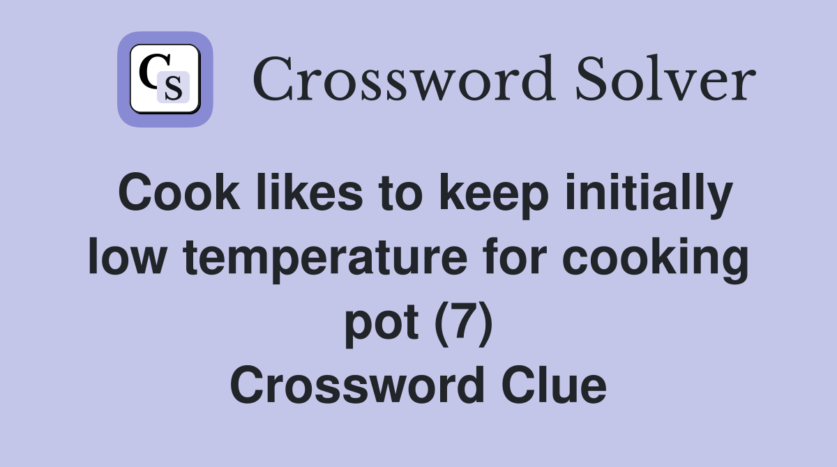 Cook likes to keep initially low temperature for cooking pot (7) Crossword Clue