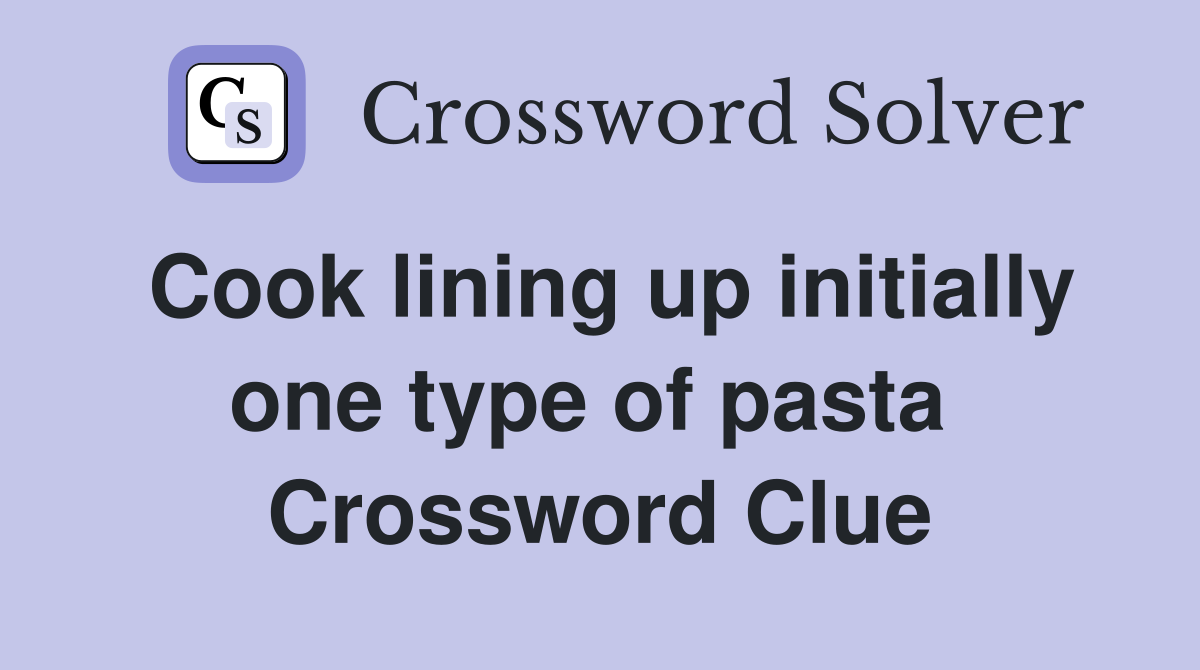 Cook lining up initially one type of pasta  Crossword Clue