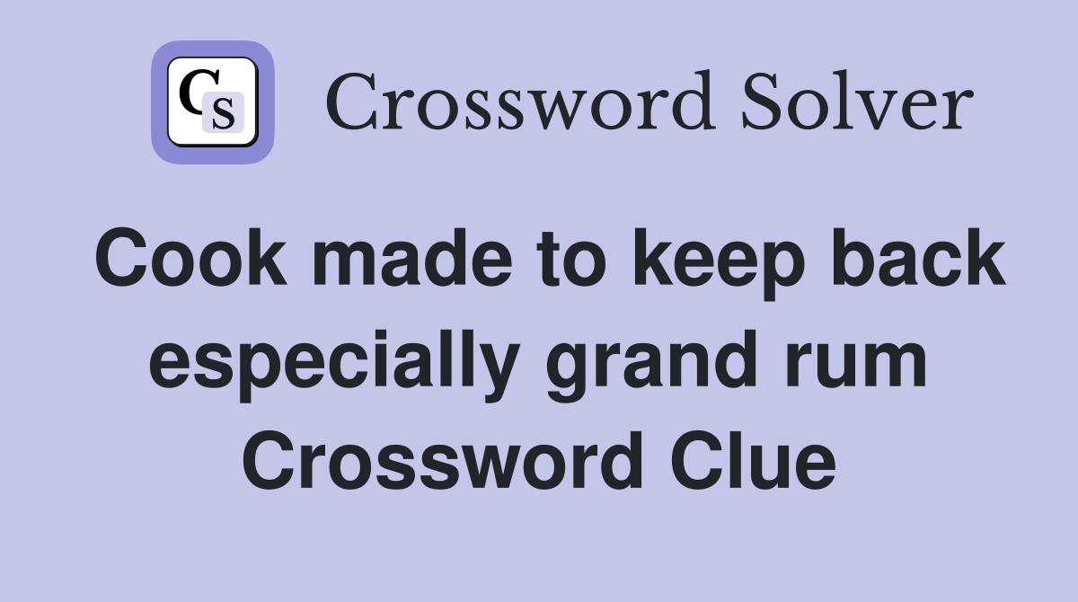 Cook made to keep back especially grand rum Crossword Clue