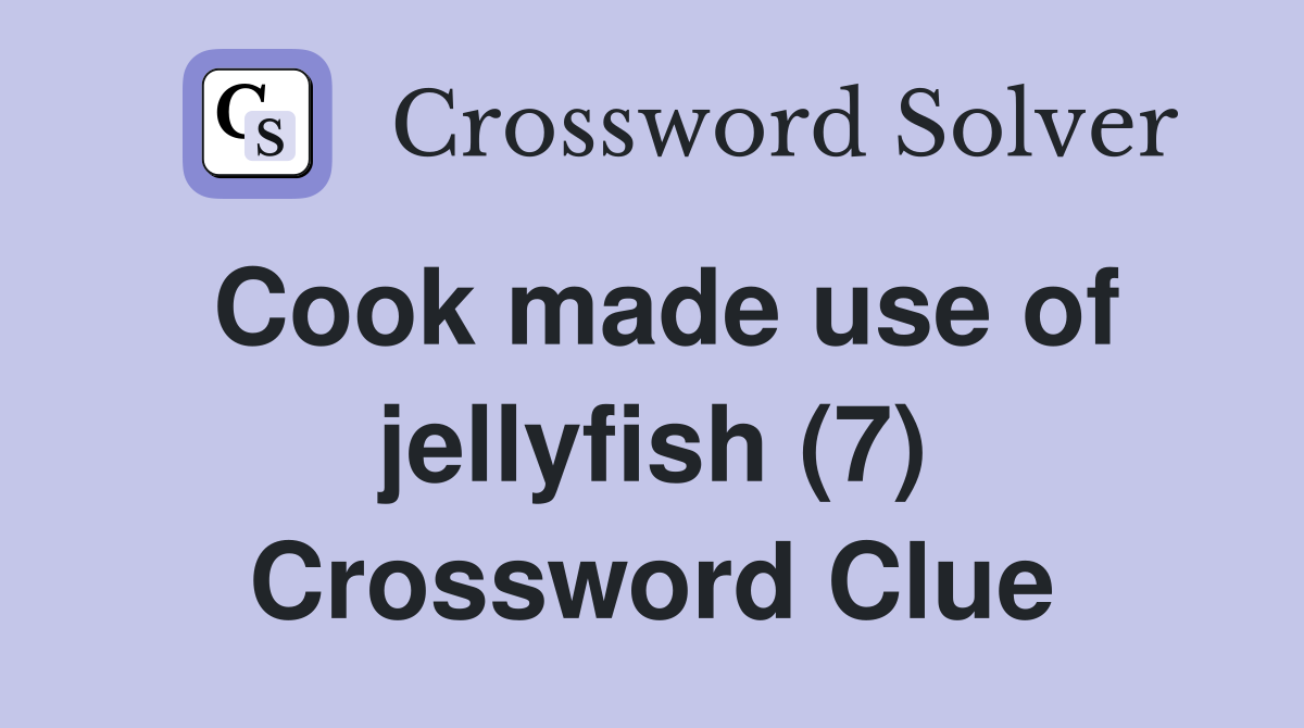 Cook made use of jellyfish (7) Crossword Clue