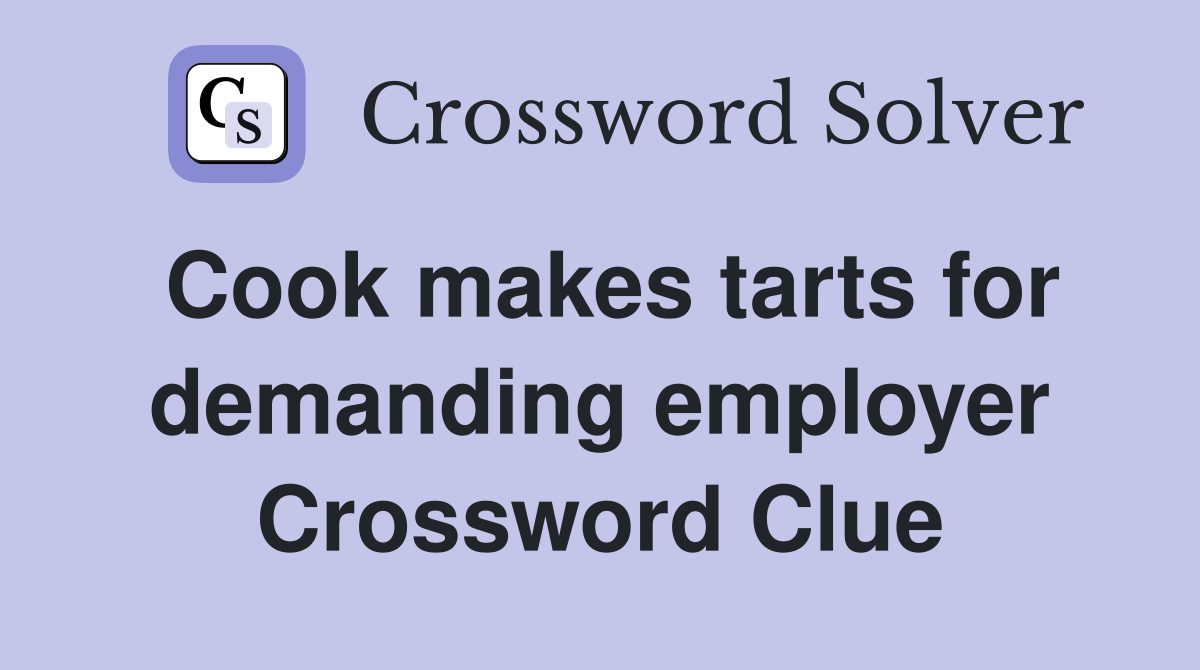 Cook makes tarts for demanding employer Crossword Clue