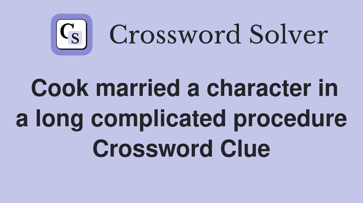 Cook married a character in a long complicated procedure Crossword Clue