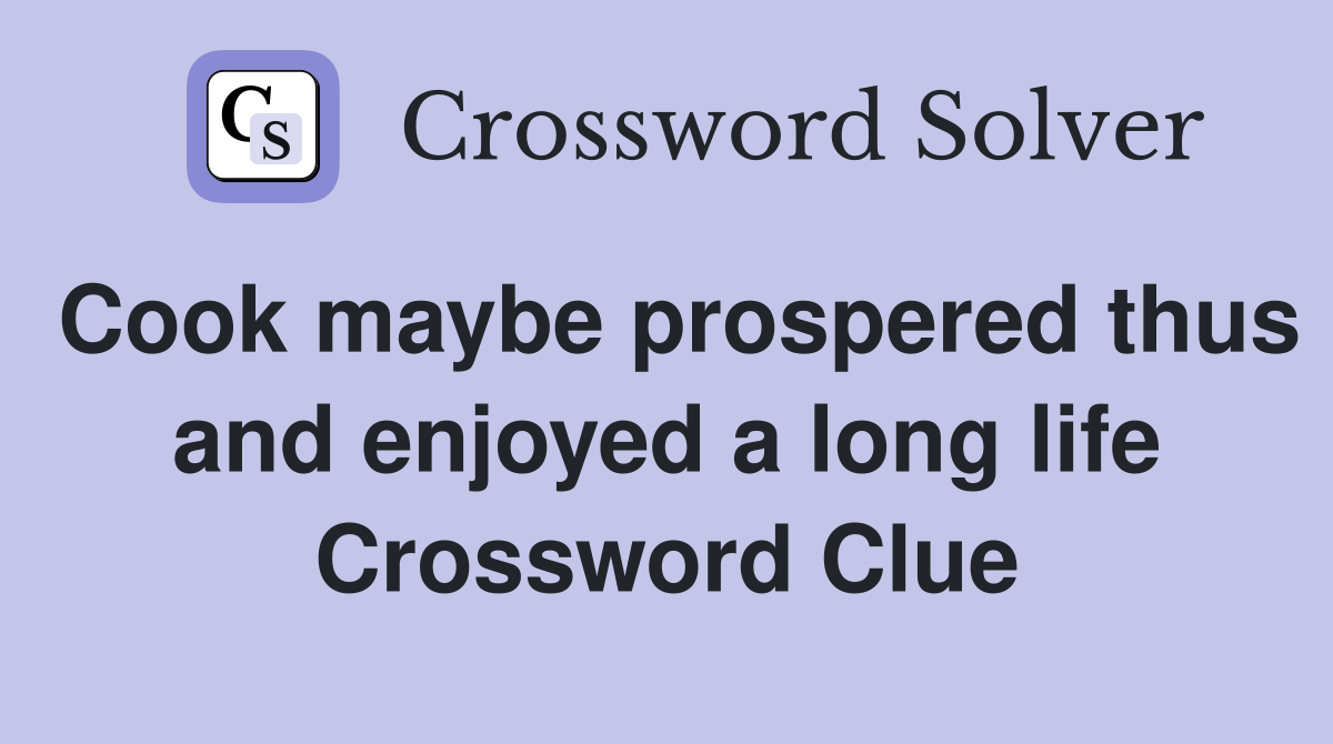 Cook maybe prospered thus and enjoyed a long life Crossword Clue