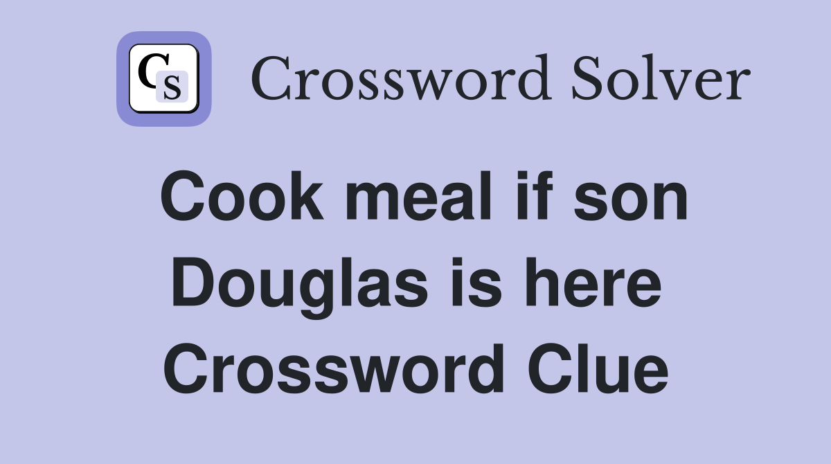 Cook meal if son Douglas is here Crossword Clue