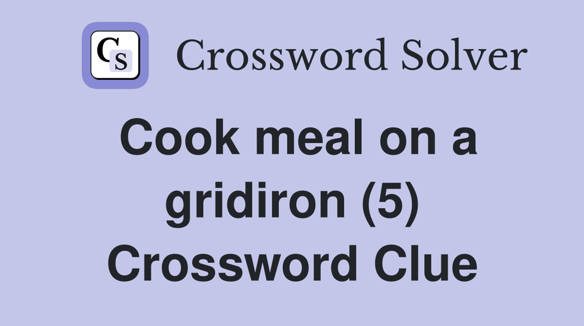 Cook meal on a gridiron (5) Crossword Clue