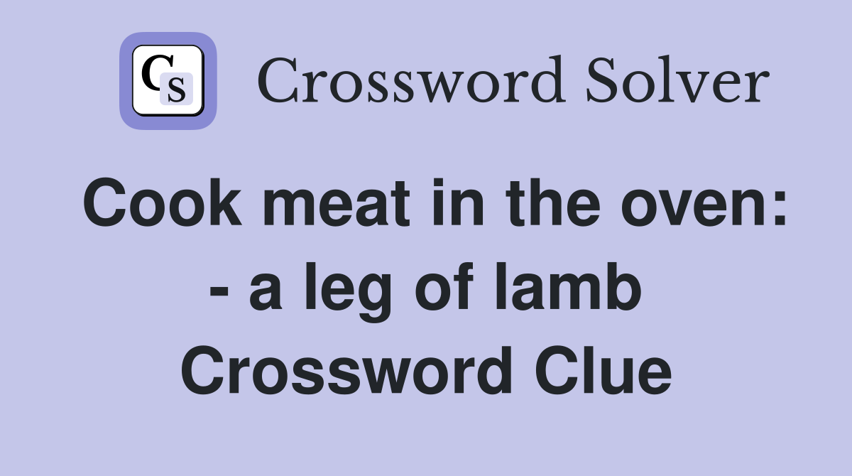 Cook meat in the oven: - a leg of lamb Crossword Clue