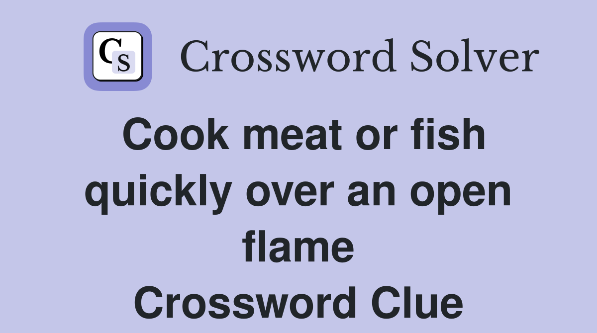 Cook meat or fish quickly over an open flame Crossword Clue