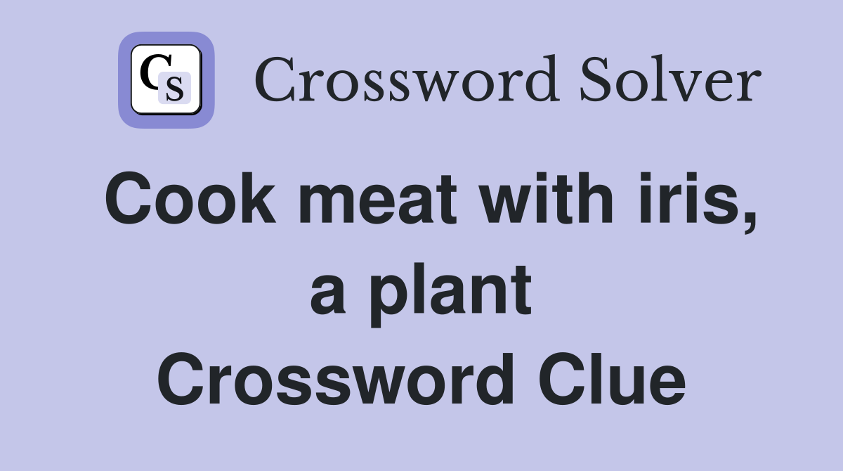 Cook meat with iris, a plant Crossword Clue
